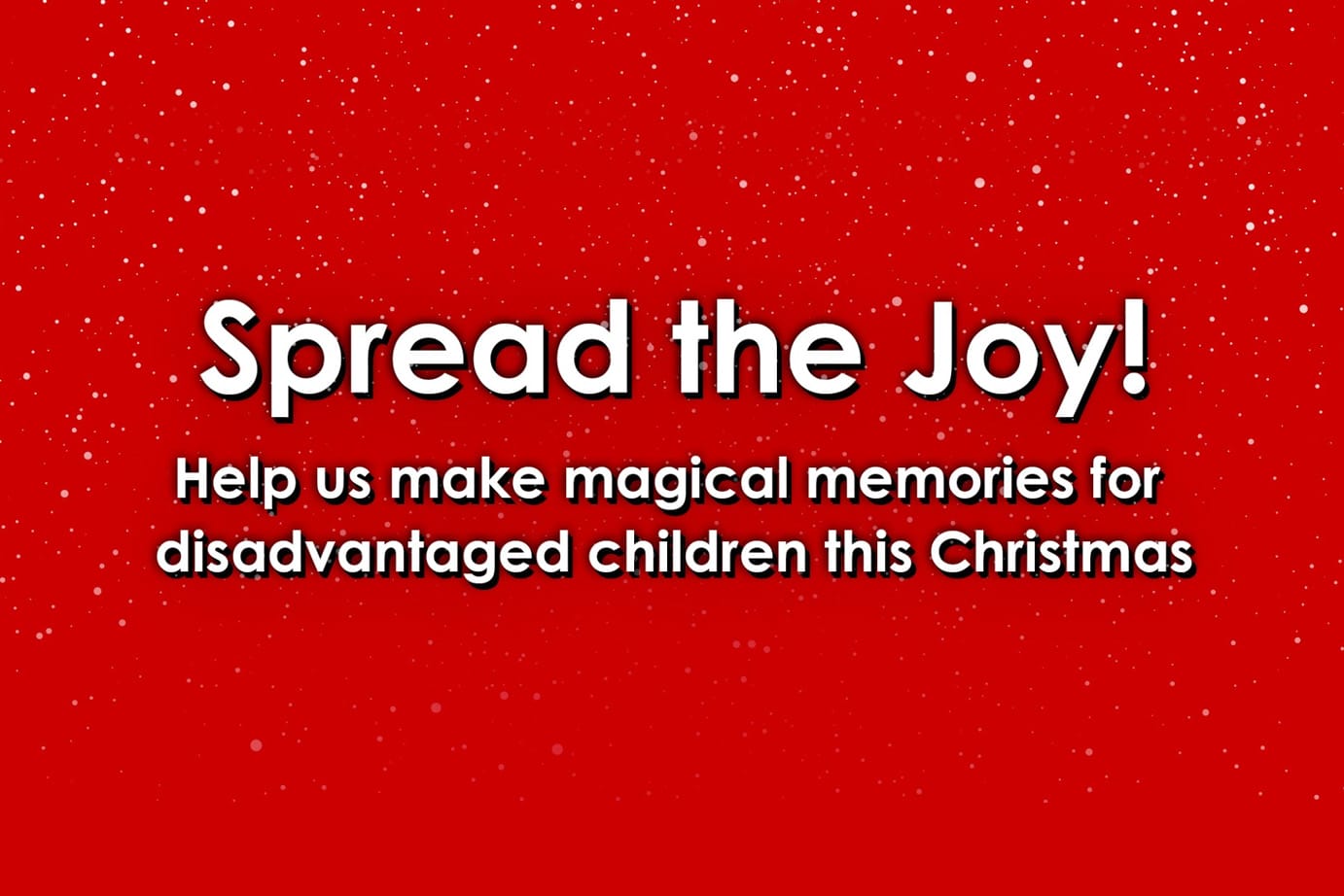 Red background with snowfall. White text reads Spread the Joy. Help us make magical memories for disadvantaged children this Christmas.