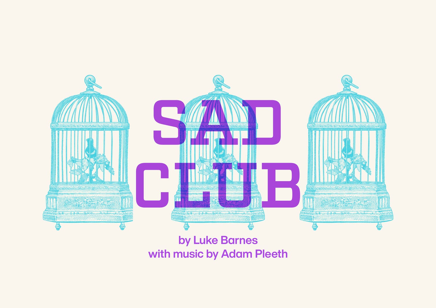 Three illustrated bird cages on a cream coloured background. Purple text on the image reads Sad Club by Luke Barnes with music by Adam Pleeth